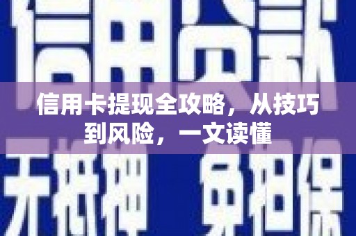即墨信用卡提现全攻略，从技巧到风险，一文读懂