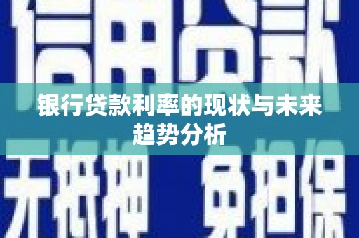 即墨银行贷款利率的现状与未来趋势分析