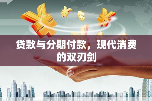 即墨贷款与分期付款，现代消费的双刃剑