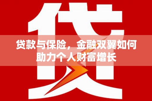 即墨贷款与保险，金融双翼如何助力个人财富增长