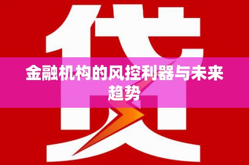 即墨金融机构的风控利器与未来趋势