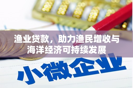 即墨渔业贷款，助力渔民增收与海洋经济可持续发展