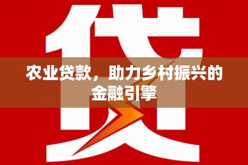 即墨农业贷款，助力乡村振兴的金融引擎