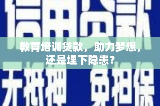 即墨教育培训贷款，助力梦想，还是埋下隐患？