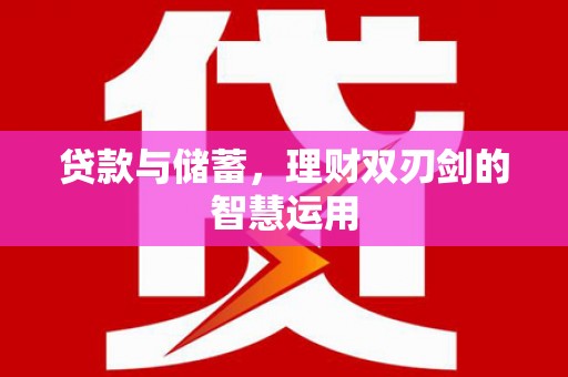 即墨贷款与储蓄，理财双刃剑的智慧运用