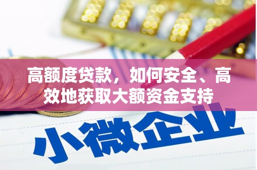 即墨高额度贷款，如何安全、高效地获取大额资金支持