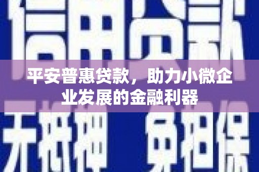 即墨平安普惠贷款，助力小微企业发展的金融利器
