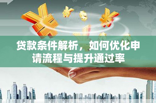 即墨贷款条件解析，如何优化申请流程与提升通过率