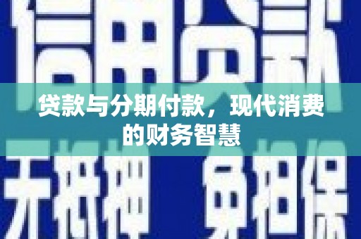 即墨贷款与分期付款，现代消费的财务智慧