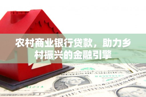 即墨农村商业银行贷款，助力乡村振兴的金融引擎