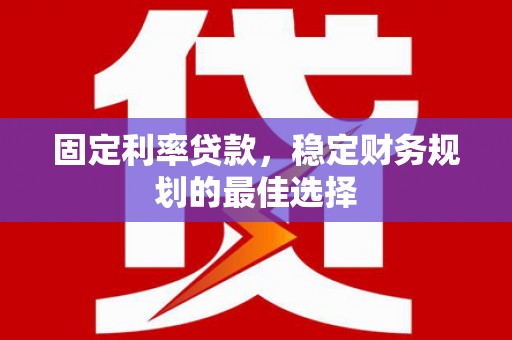 即墨固定利率贷款，稳定财务规划的最佳选择