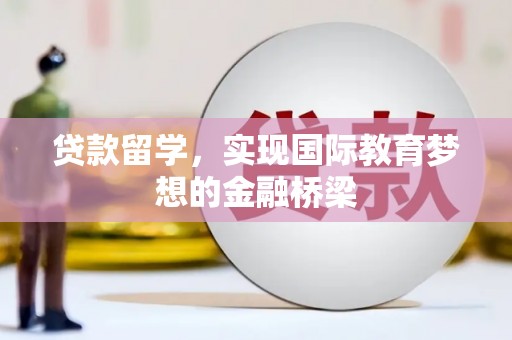 即墨贷款留学，实现国际教育梦想的金融桥梁