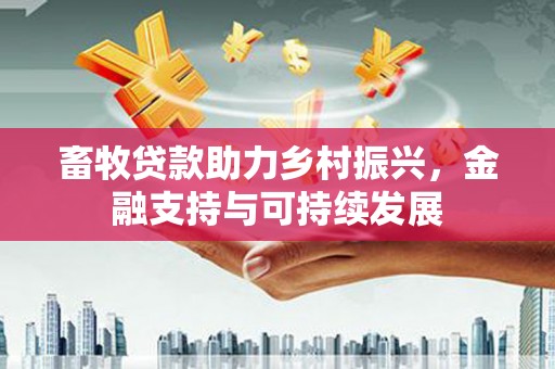 即墨畜牧贷款助力乡村振兴，金融支持与可持续发展