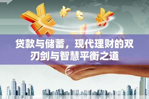 即墨贷款与储蓄，现代理财的双刃剑与智慧平衡之道