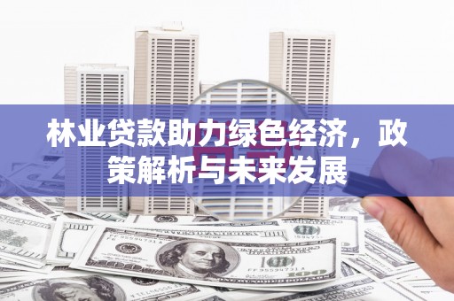 即墨林业贷款助力绿色经济，政策解析与未来发展