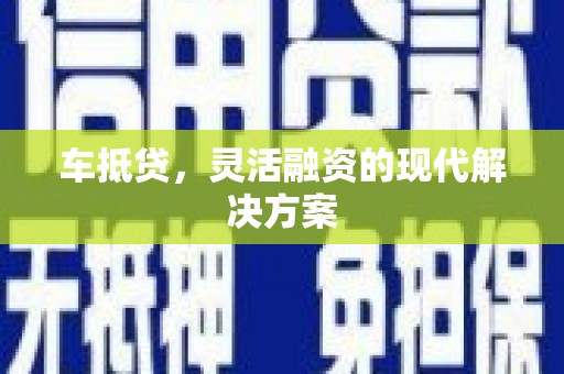 即墨车抵贷，灵活融资的现代解决方案