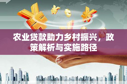 即墨农业贷款助力乡村振兴，政策解析与实施路径