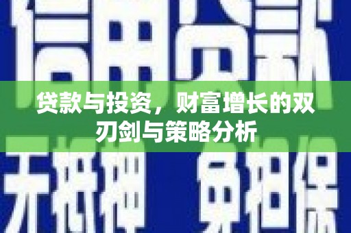 即墨贷款与投资，财富增长的双刃剑与策略分析