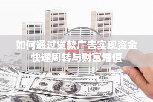 即墨如何通过贷款广告实现资金快速周转与财富增值