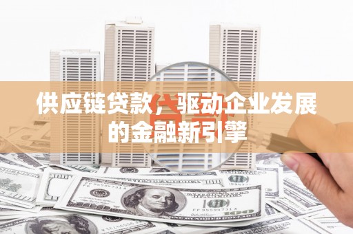 即墨供应链贷款，驱动企业发展的金融新引擎