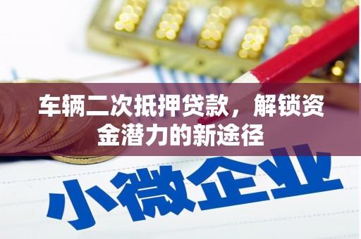 即墨车辆二次抵押贷款，解锁资金潜力的新途径