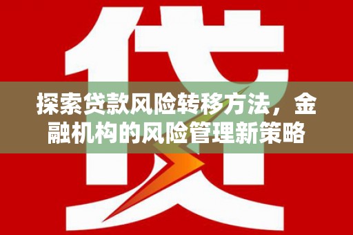 即墨探索贷款风险转移方法，金融机构的风险管理新策略