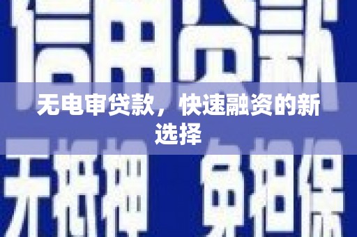 即墨无电审贷款，快速融资的新选择
