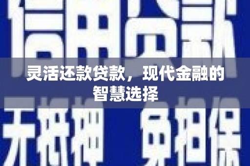 即墨灵活还款贷款，现代金融的智慧选择