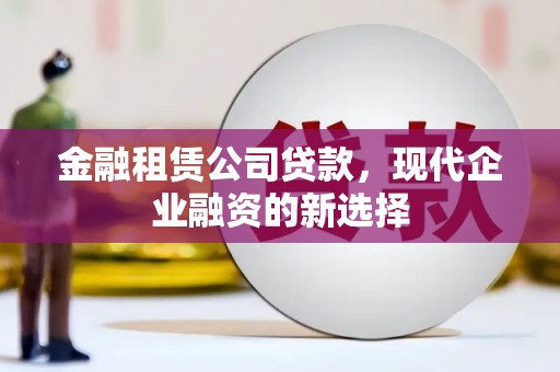 即墨金融租赁公司贷款，现代企业融资的新选择