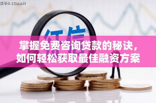 即墨掌握免费咨询贷款的秘诀，如何轻松获取最佳融资方案