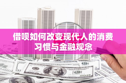 即墨借呗如何改变现代人的消费习惯与金融观念