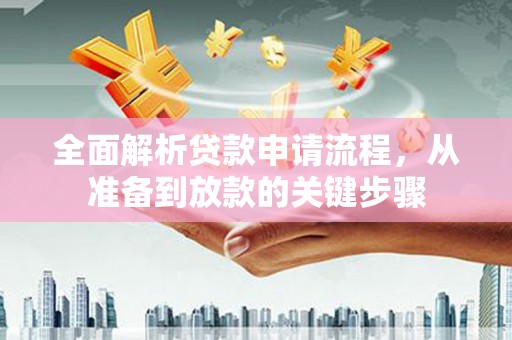即墨全面解析贷款申请流程，从准备到放款的关键步骤