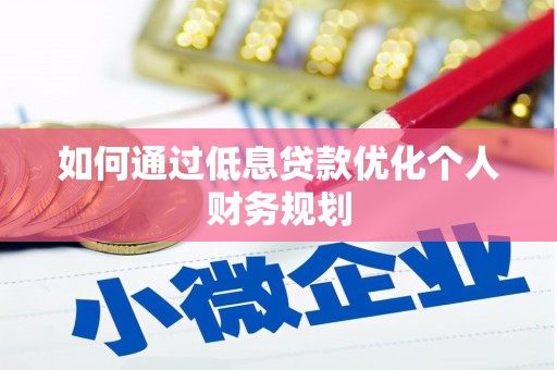 即墨如何通过低息贷款优化个人财务规划