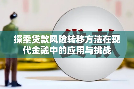 即墨探索贷款风险转移方法在现代金融中的应用与挑战