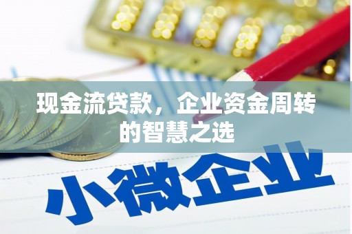 即墨现金流贷款，企业资金周转的智慧之选