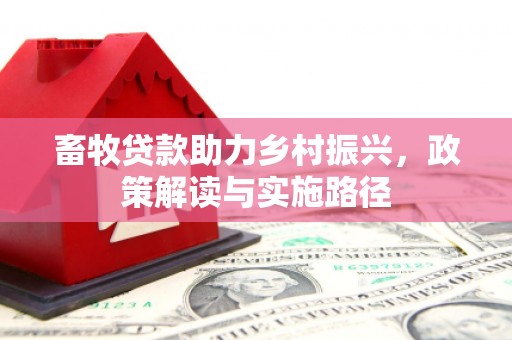 即墨畜牧贷款助力乡村振兴，政策解读与实施路径