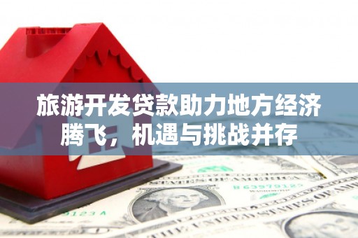 即墨旅游开发贷款助力地方经济腾飞，机遇与挑战并存