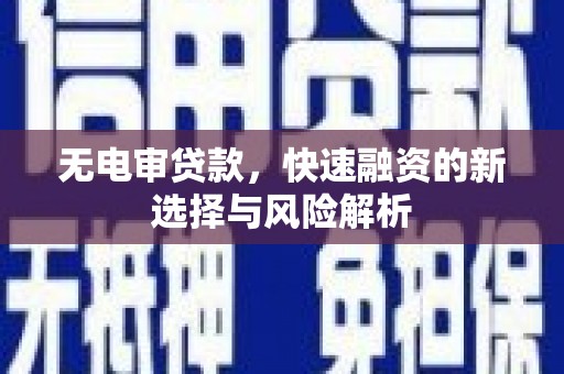 即墨无电审贷款，快速融资的新选择与风险解析