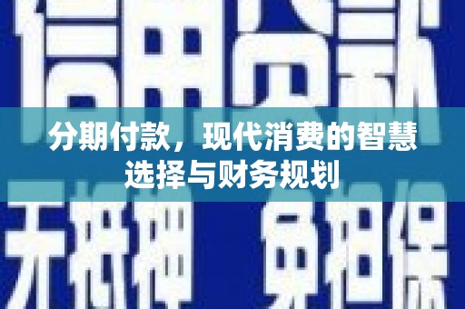 即墨分期付款，现代消费的智慧选择与财务规划