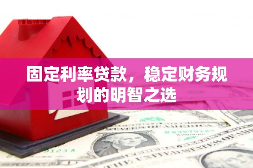 即墨固定利率贷款，稳定财务规划的明智之选