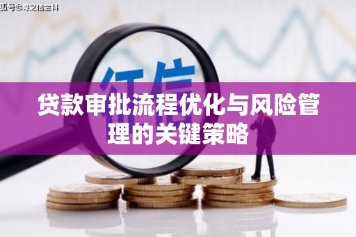 即墨贷款审批流程优化与风险管理的关键策略
