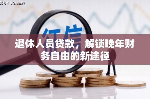 即墨退休人员贷款，解锁晚年财务自由的新途径