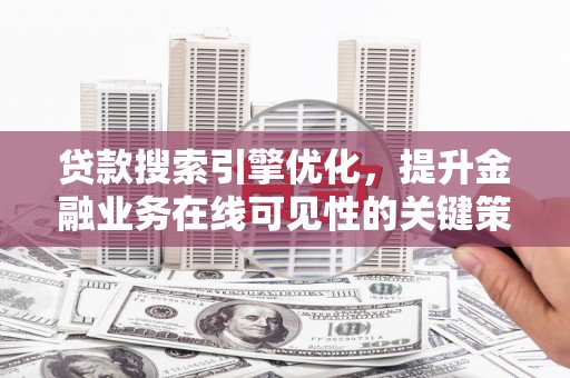 即墨贷款搜索引擎优化，提升金融业务在线可见性的关键策略