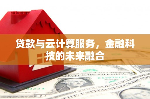 即墨贷款与云计算服务，金融科技的未来融合