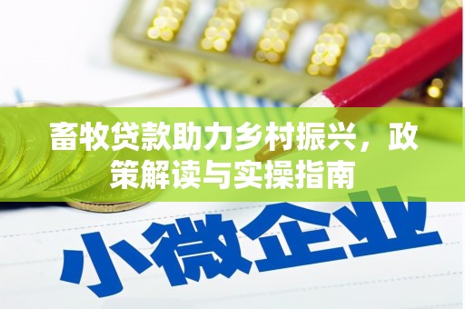即墨畜牧贷款助力乡村振兴，政策解读与实操指南