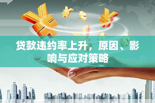 即墨贷款违约率上升，原因、影响与应对策略