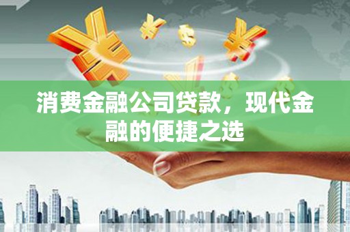 即墨消费金融公司贷款，现代金融的便捷之选