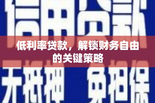 即墨低利率贷款，解锁财务自由的关键策略