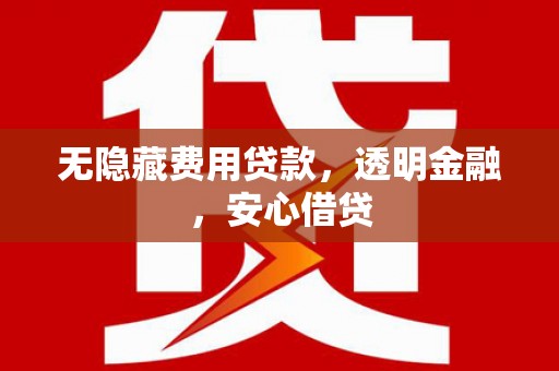 即墨无隐藏费用贷款，透明金融，安心借贷