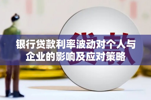 即墨银行贷款利率波动对个人与企业的影响及应对策略